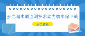 多光譜水質(zhì)監(jiān)測技術(shù)助力碧水保衛(wèi)戰(zhàn)